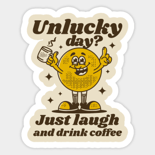 Unlucky day, just laugh and drink coffee Sticker